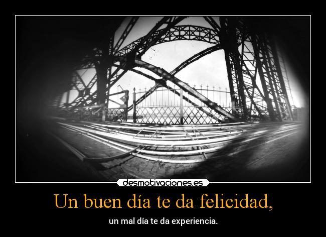 Un buen día te da felicidad, - 