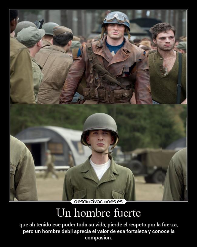 Un hombre fuerte - que ah tenido ese poder toda su vida, pierde el respeto por la fuerza,
pero un hombre debil aprecia el valor de esa fortaleza y conoce la
compasion.