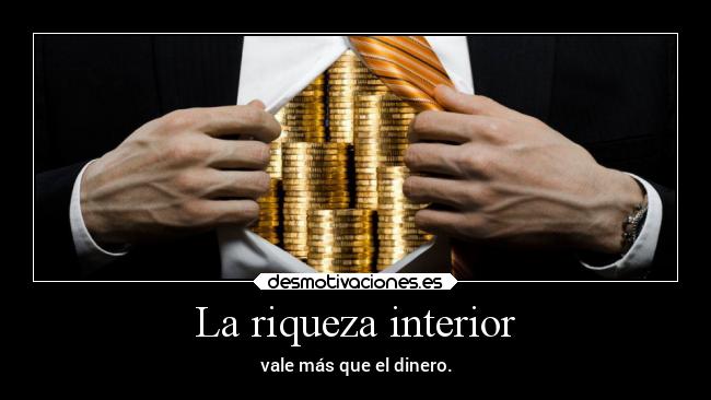 La riqueza interior - vale más que el dinero.