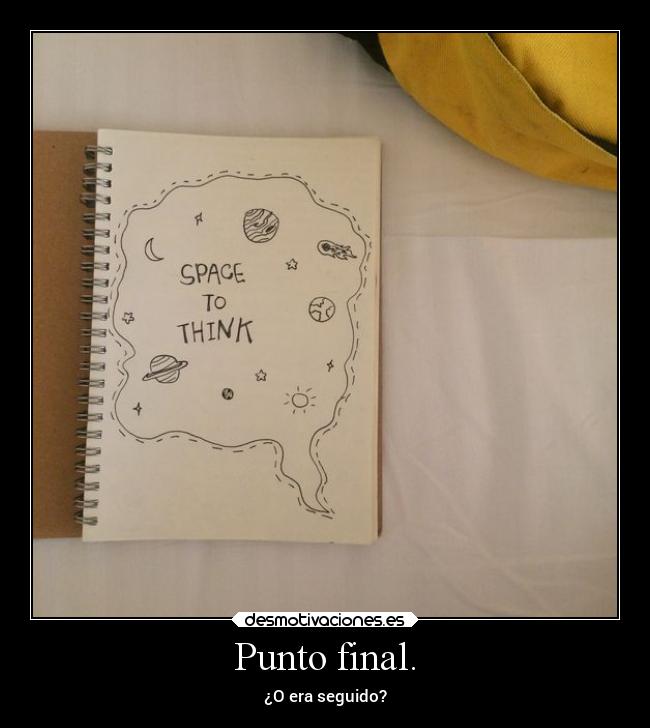 Punto final. - ¿O era seguido?