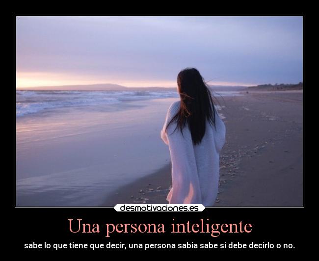 Una persona inteligente - sabe lo que tiene que decir, una persona sabia sabe si debe decirlo o no.