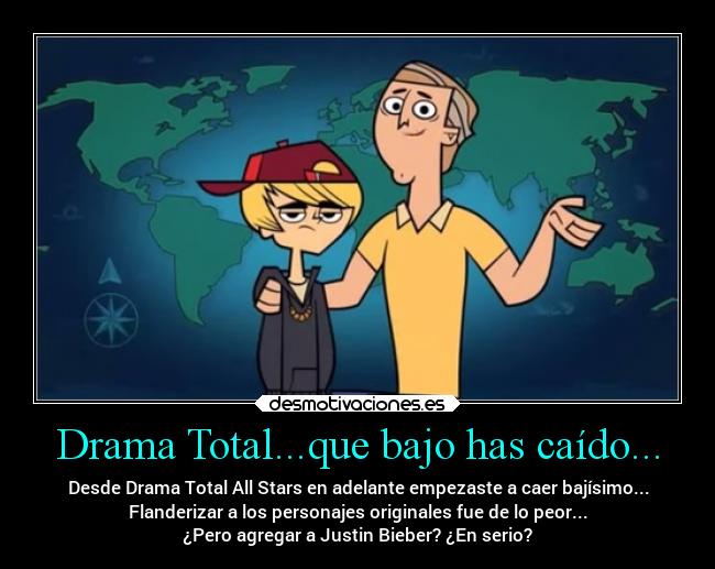 Drama Total...que bajo has caído... - Desde Drama Total All Stars en adelante empezaste a caer bajísimo...
Flanderizar a los personajes originales fue de lo peor...
¿Pero agregar a Justin Bieber? ¿En serio?