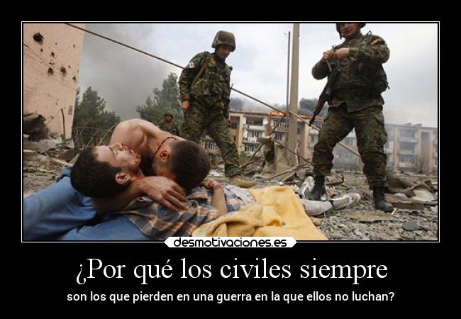 ¿Por qué los civiles siempre - son los que pierden en una guerra en la que ellos no luchan?