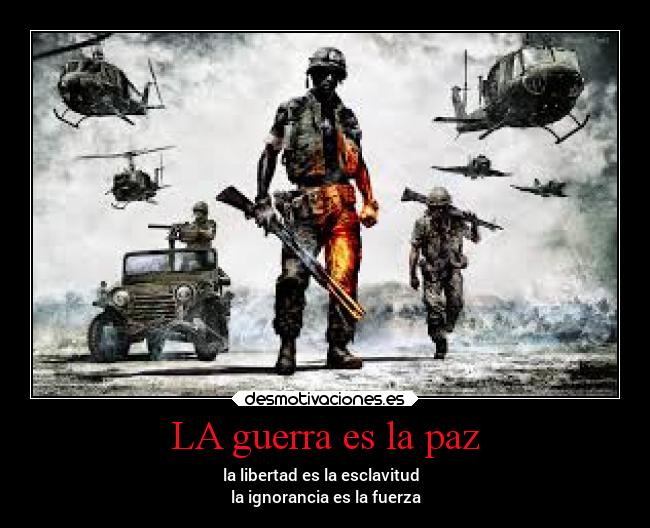 LA guerra es la paz - la libertad es la esclavitud  
la ignorancia es la fuerza