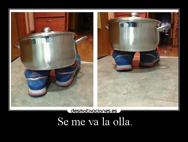 Se me va la olla. -