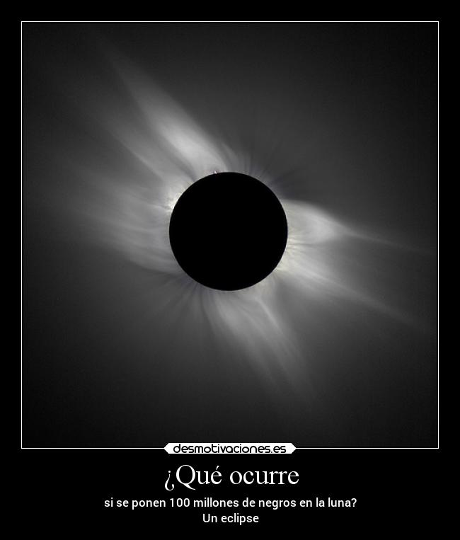 ¿Qué ocurre - si se ponen 100 millones de negros en la luna?
Un eclipse