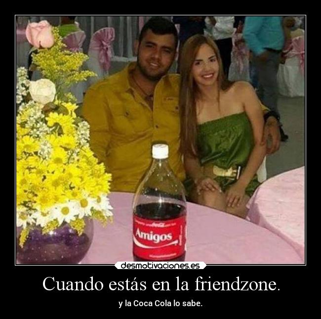 Cuando estás en la friendzone. -