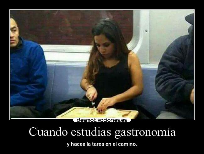 Cuando estudias gastronomía - 