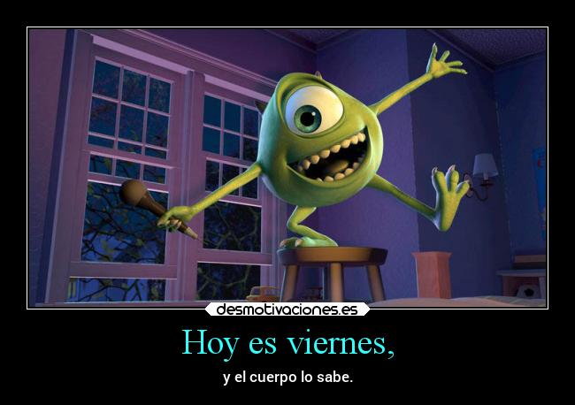 Hoy es viernes, - y el cuerpo lo sabe.