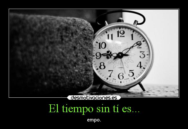 El tiempo sin tí es... - empo.