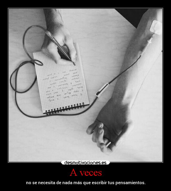A veces - no se necesita de nada más que escribir tus pensamientos.