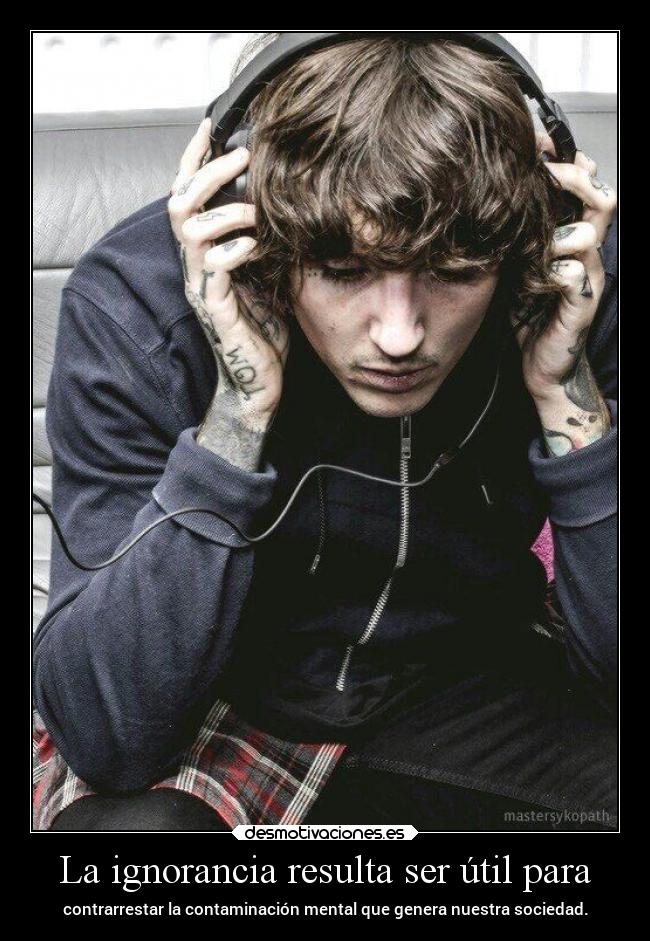 La ignorancia resulta ser útil para - contrarrestar la contaminación mental que genera nuestra sociedad.
