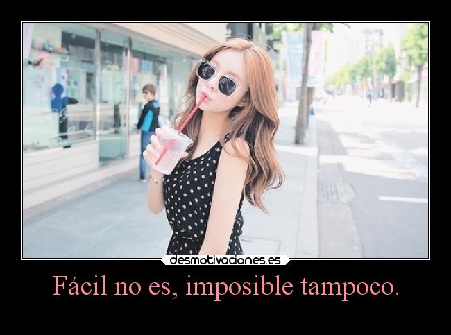 Fácil no es, imposible tampoco. - 