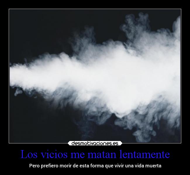Los vicios me matan lentamente -