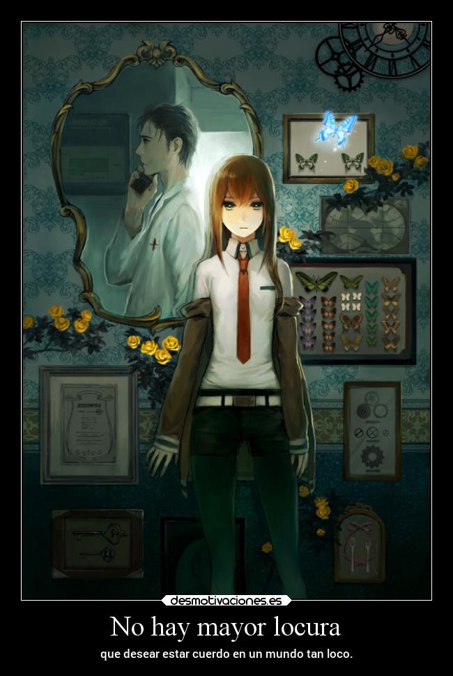 No hay mayor locura - que desear estar cuerdo en un mundo tan loco.