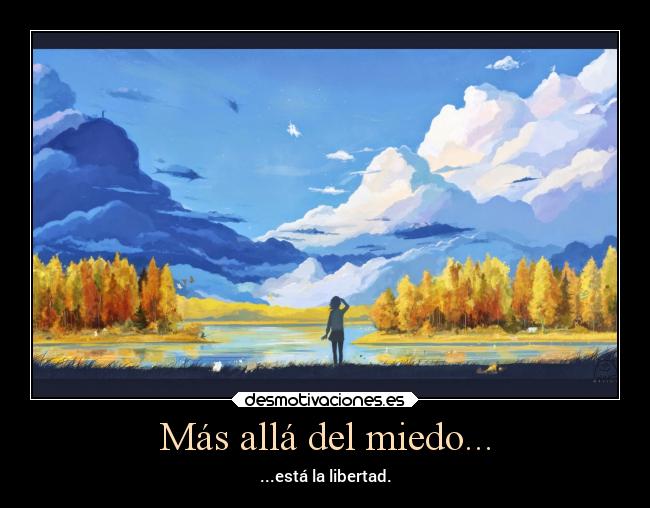 Más allá del miedo... - ...está la libertad.