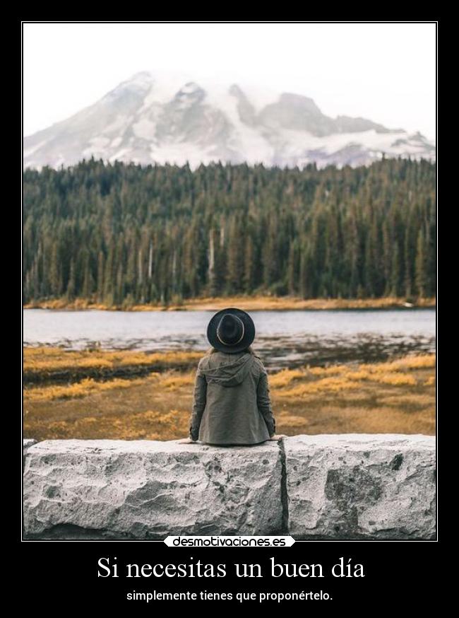 Si necesitas un buen día - simplemente tienes que proponértelo.