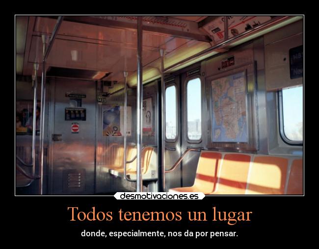 Todos tenemos un lugar - donde, especialmente, nos da por pensar.