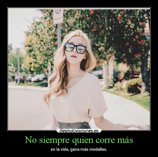 No siempre quien corre más - en la vida, gana más medallas.