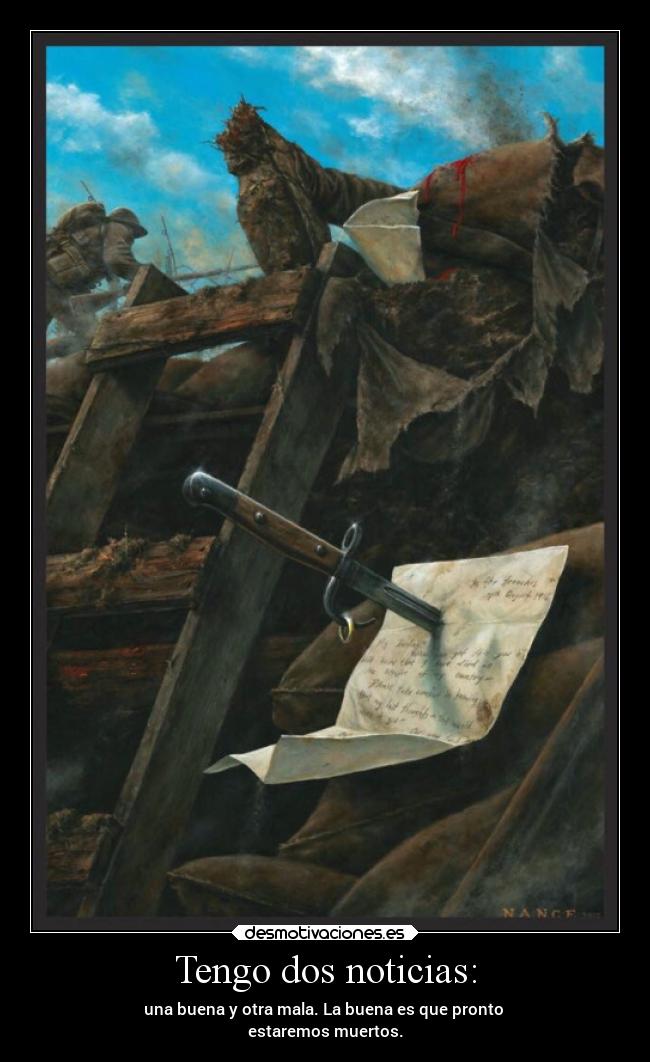 Tengo dos noticias: - una buena y otra mala. La buena es que pronto
estaremos muertos.