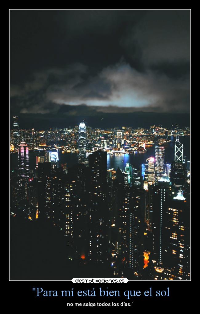 Para mí está bien que el sol - no me salga todos los días.