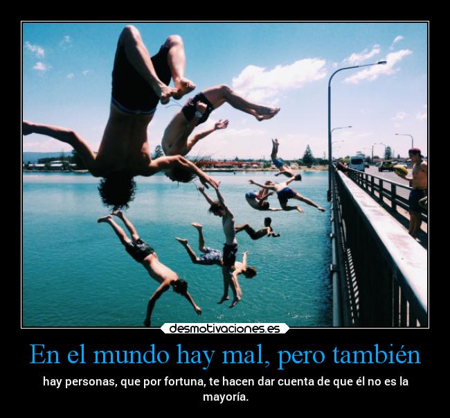 En el mundo hay mal, pero también - 