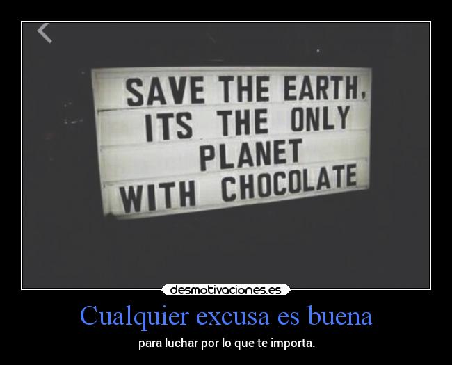 Cualquier excusa es buena - para luchar por lo que te importa.