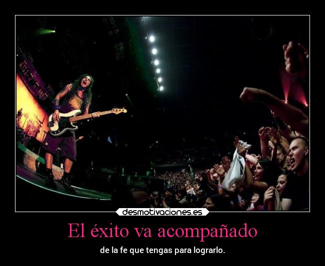 El éxito va acompañado - de la fe que tengas para lograrlo.