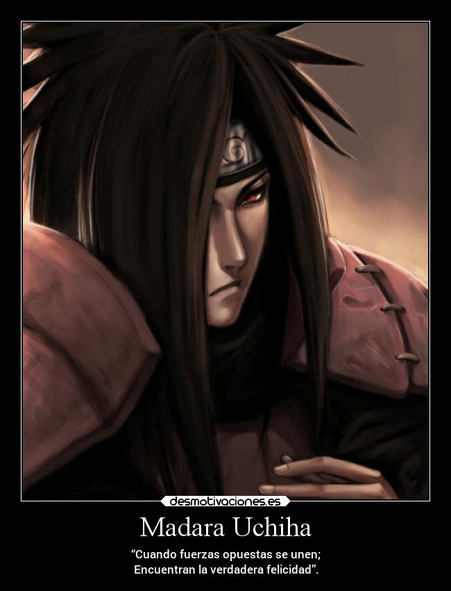 Madara Uchiha - “Cuando fuerzas opuestas se unen;
Encuentran la verdadera felicidad”.