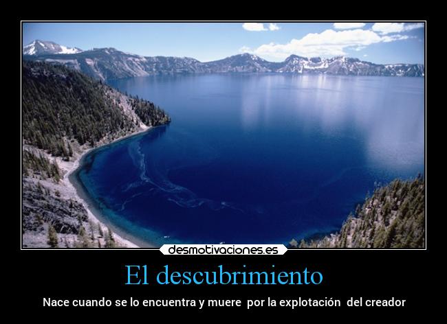 El descubrimiento - Nace cuando se lo encuentra y muere  por la explotación  del creador