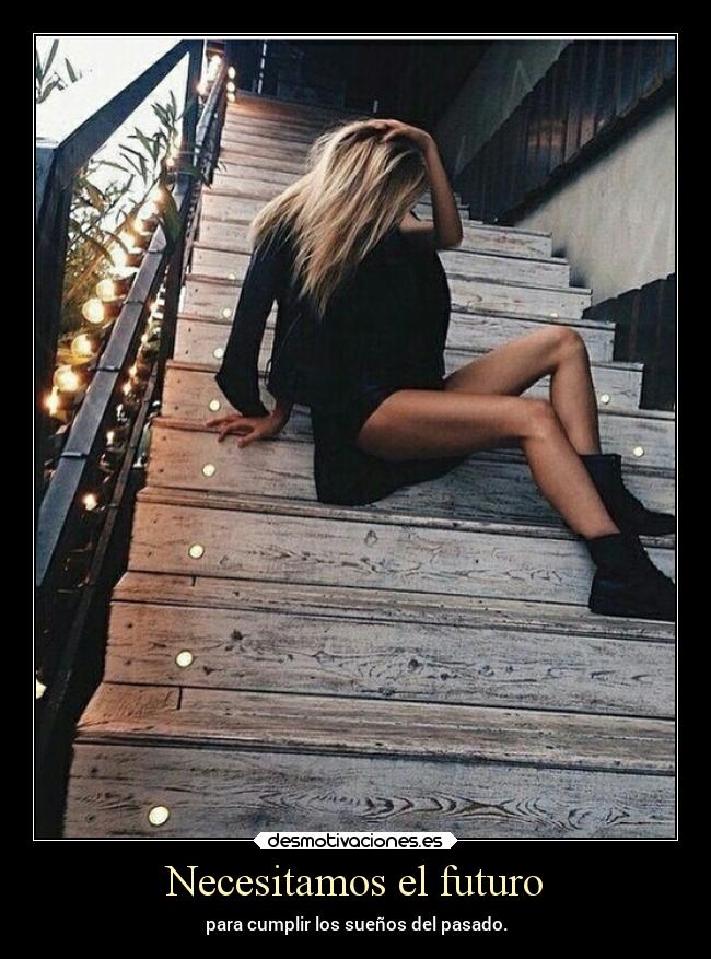 Necesitamos el futuro - para cumplir los sueños del pasado.