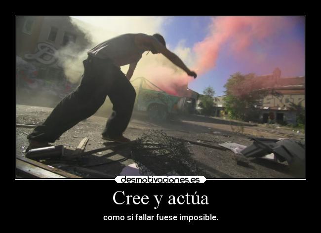 Cree y actúa - como si fallar fuese imposible.