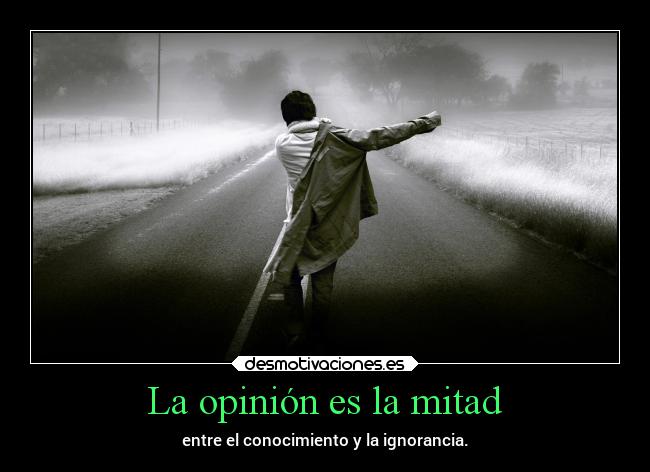 La opinión es la mitad - entre el conocimiento y la ignorancia.