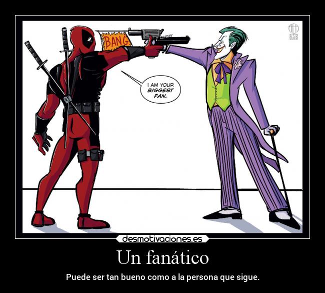 Un fanático - Puede ser tan bueno como a la persona que sigue.