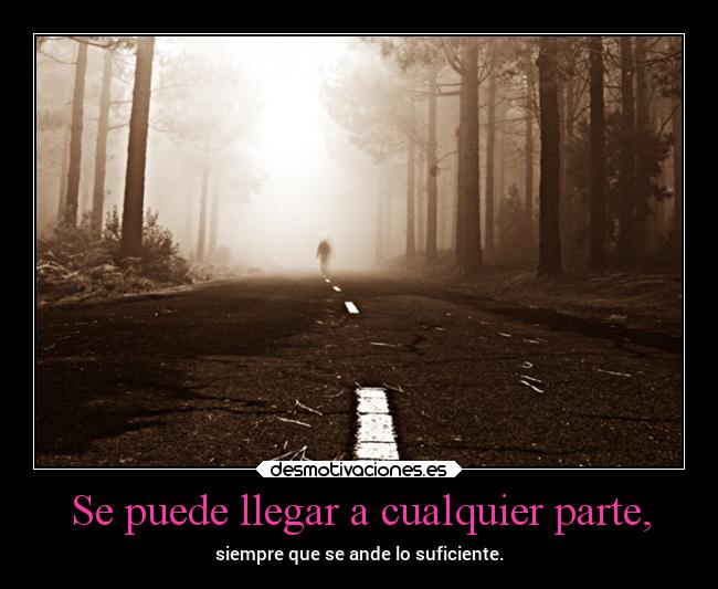 Se puede llegar a cualquier parte, - siempre que se ande lo suficiente.