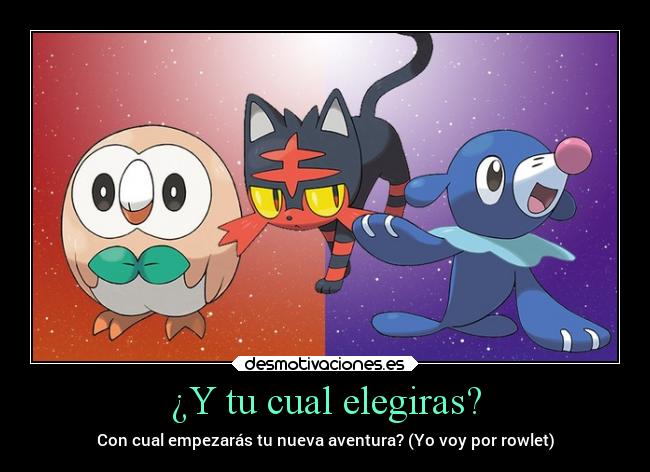 ¿Y tu cual elegiras? - Con cual empezarás tu nueva aventura? (Yo voy por rowlet)