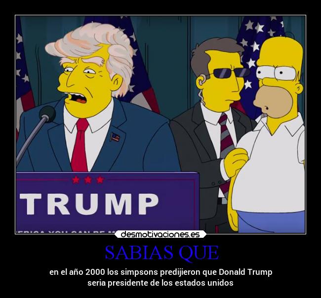 SABIAS QUE - en el año 2000 los simpsons predijieron que Donald Trump
seria presidente de los estados unidos