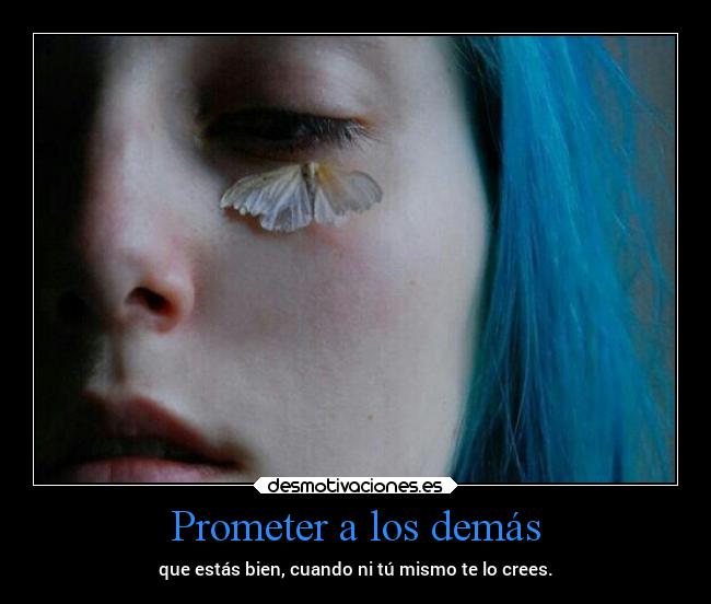 Prometer a los demás - que estás bien, cuando ni tú mismo te lo crees.