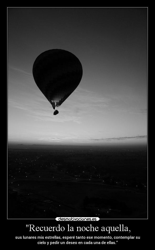 Recuerdo la noche aquella, - sus lunares mis estrellas, esperé tanto ese momento, contemplar su
cielo y pedir un deseo en cada una de ellas.