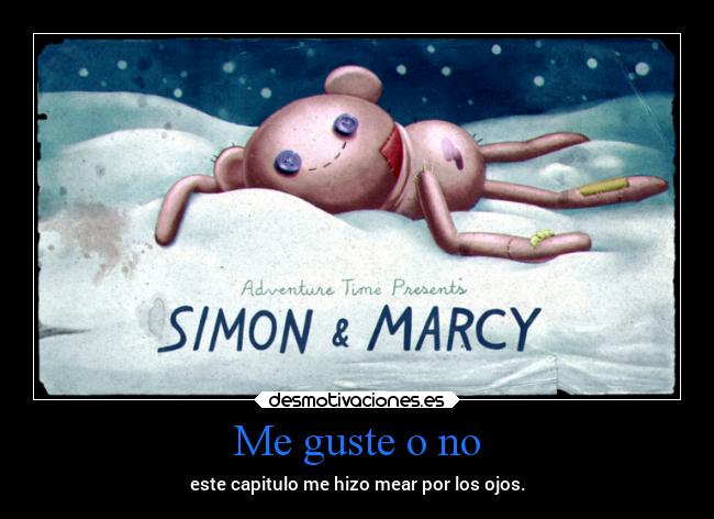 Me guste o no - este capitulo me hizo mear por los ojos.