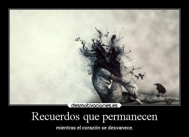 Recuerdos que permanecen - mientras el corazón se desvanece.