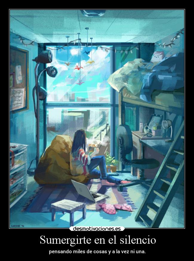 Sumergirte en el silencio - pensando miles de cosas y a la vez ni una.