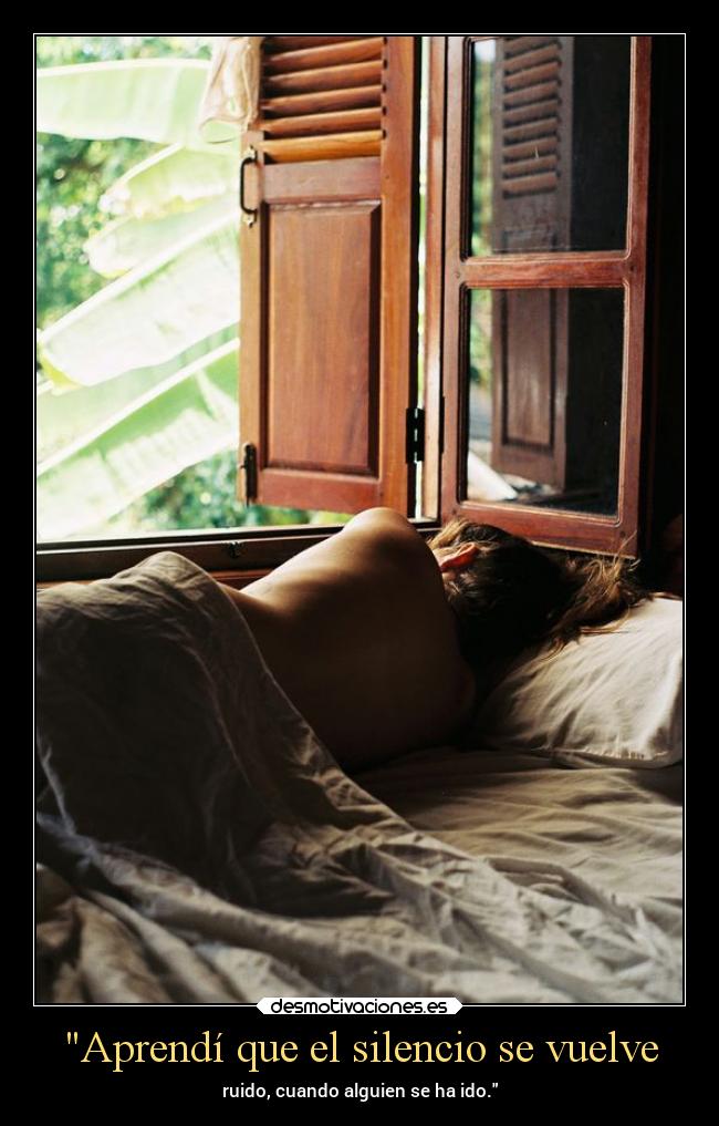 Aprendí que el silencio se vuelve - ruido, cuando alguien se ha ido.