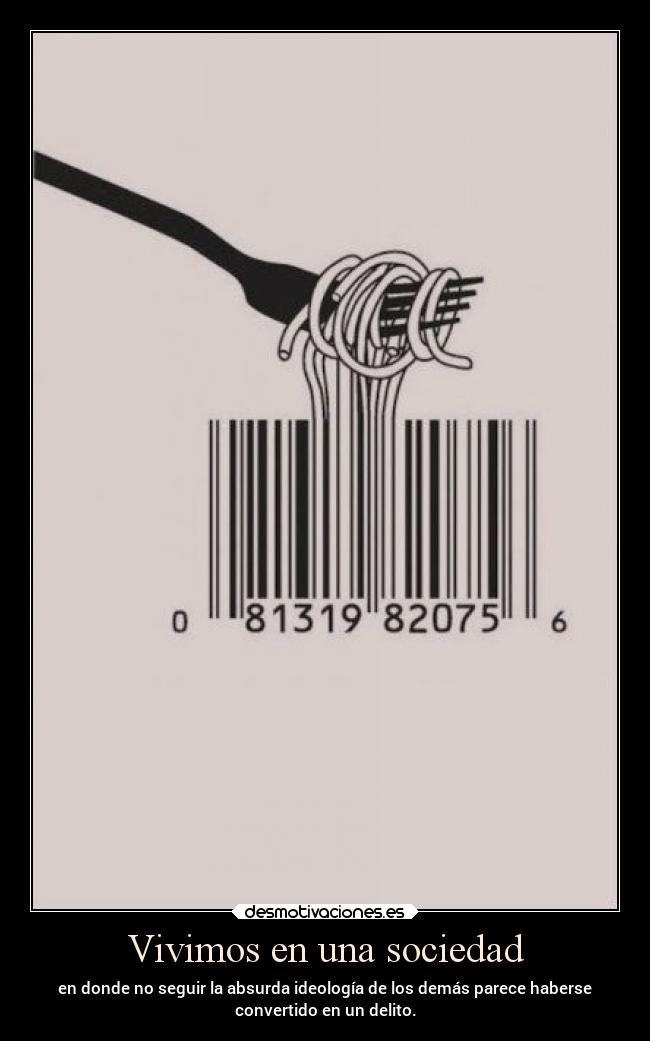 Vivimos en una sociedad - en donde no seguir la absurda ideología de los demás parece haberse
convertido en un delito.