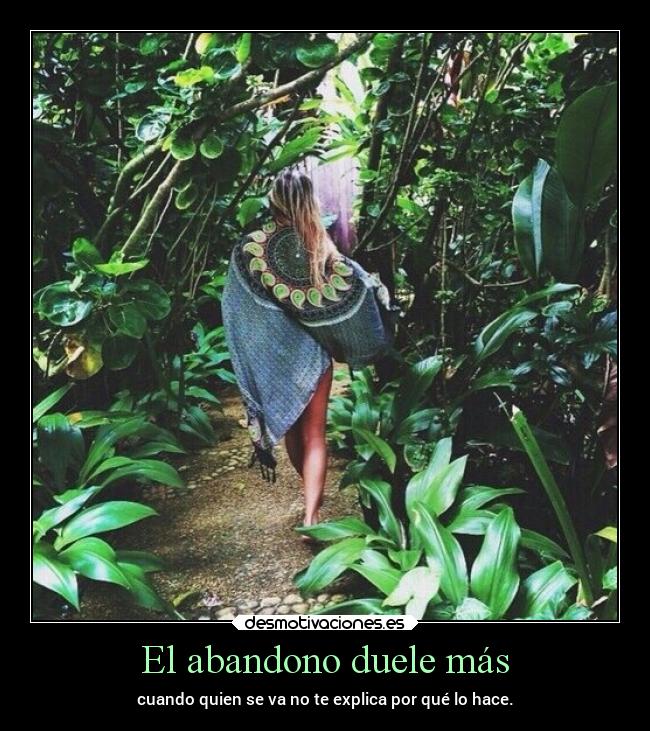 El abandono duele más - cuando quien se va no te explica por qué lo hace.