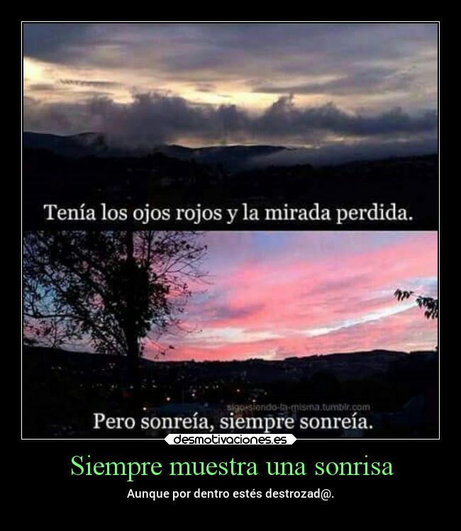 Siempre muestra una sonrisa - Aunque por dentro estés destrozad@.
 ♥‿♥