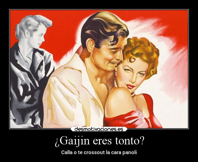 ¿Gaijin eres tonto? - Calla o te crossout la cara panoli