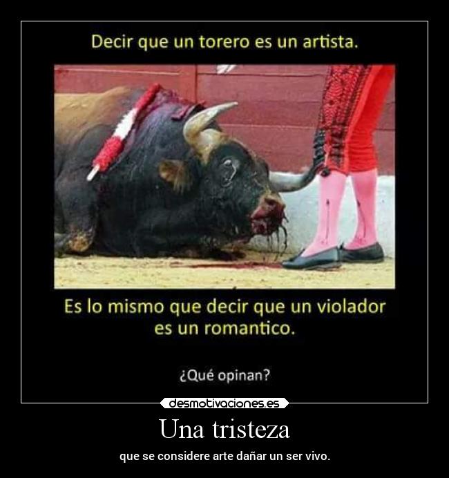 Una tristeza - que se considere arte dañar un ser vivo.