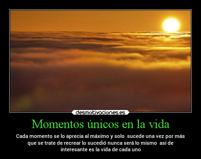 Momentos únicos en la vida - Cada momento se lo aprecia al máximo y solo  sucede una vez por más
que se trate de recrear lo sucedió nunca será lo mismo  así de
interesante es la vida de cada uno