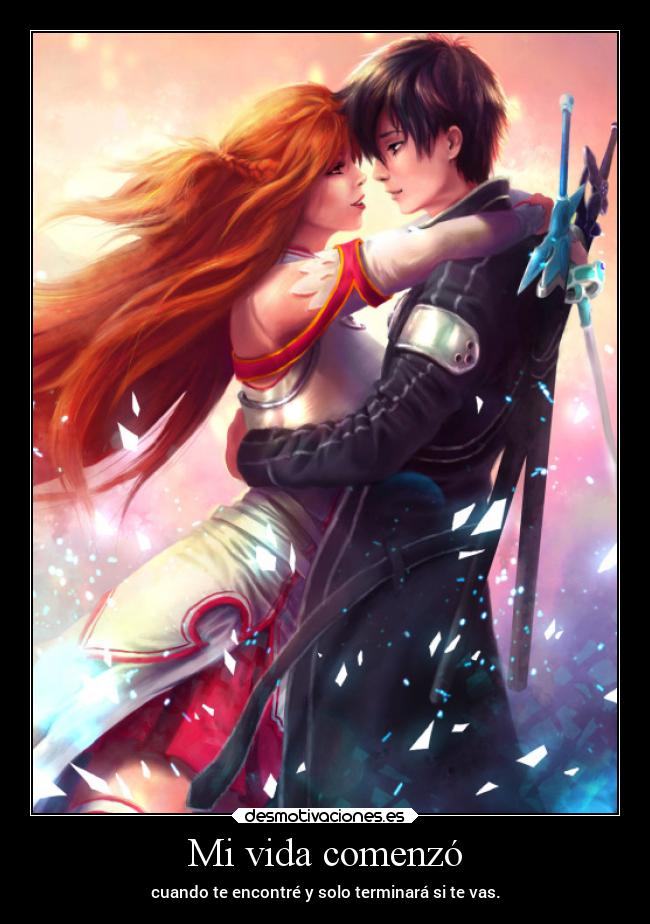 Mi vida comenzó - cuando te encontré y solo terminará si te vas.